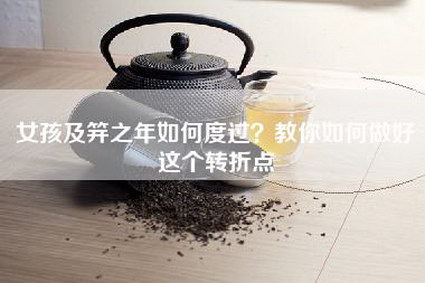女孩及笄之年如何度过？教你如何做好这个转折点