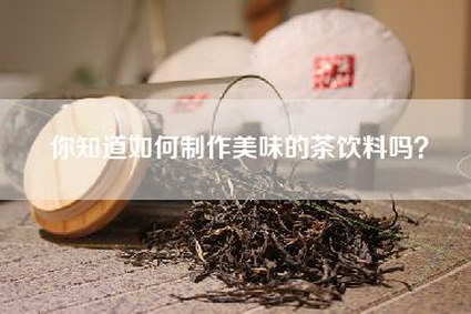 你知道如何制作美味的茶饮料吗？
