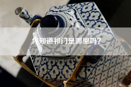 你知道祁门是哪里吗？