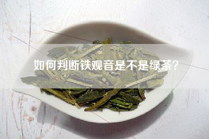 如何判断铁观音是不是绿茶？