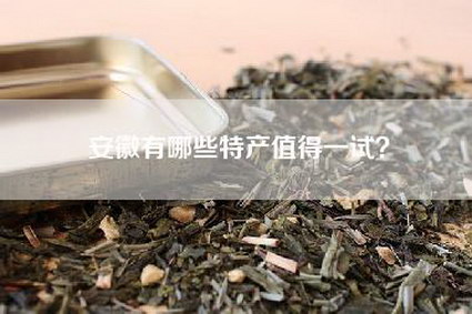 安徽有哪些特产值得一试？