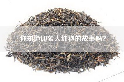 你知道印象大红袍的故事吗？