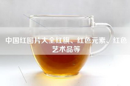 中国红图片大全红旗、红色元素、红色艺术品等