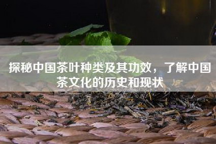 探秘中国茶叶种类及其功效，了解中国茶文化的历史和现状