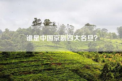谁是中国京剧四大名旦？