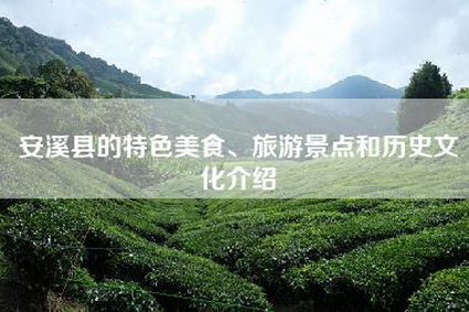 安溪县的特色美食、旅游景点和历史文化介绍