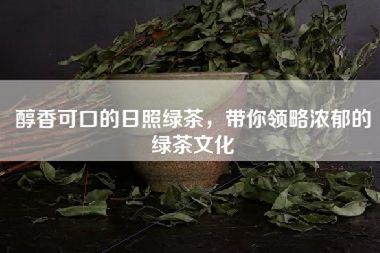 醇香可口的日照绿茶，带你领略浓郁的绿茶文化