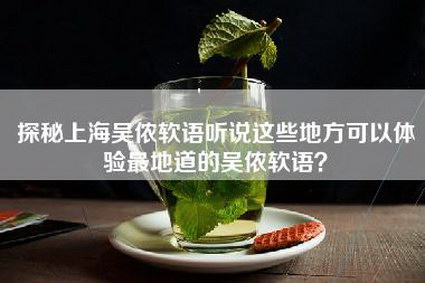探秘上海吴侬软语听说这些地方可以体验最地道的吴侬软语？