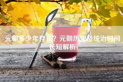 元朝多少年存在？元朝历史及统治时间长短解析