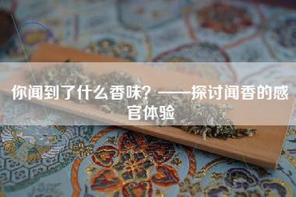 你闻到了什么香味？——探讨闻香的感官体验