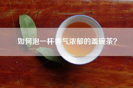 如何泡一杯香气浓郁的盖碗茶？