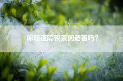 你知道隔夜茶的危害吗？