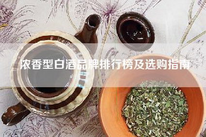 浓香型白酒品牌排行榜及选购指南