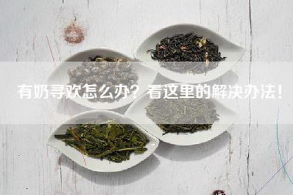 有奶寻欢怎么办？看这里的解决办法！