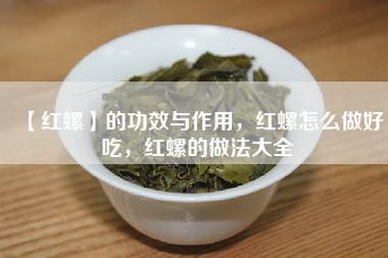 【红螺】的功效与作用，红螺怎么做好吃，红螺的做法大全