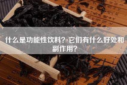 什么是功能性饮料？它们有什么好处和副作用？