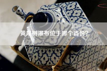 黄果树瀑布位于哪个省份？