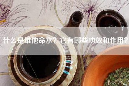 什么是维他命水？它有哪些功效和作用？