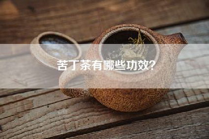 苦丁茶有哪些功效？