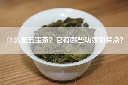 什么是五宝茶？它有哪些功效和特点？