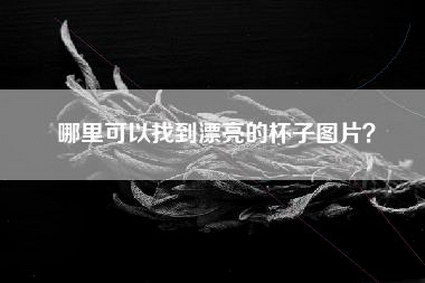 哪里可以找到漂亮的杯子图片？