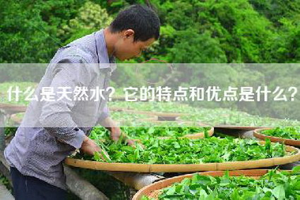 什么是天然水？它的特点和优点是什么？