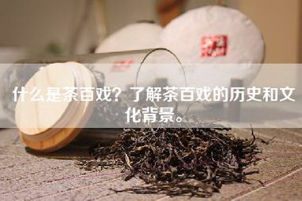 什么是茶百戏？了解茶百戏的历史和文化背景。
