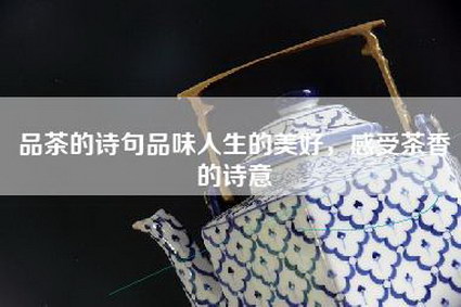 品茶的诗句品味人生的美好，感受茶香的诗意