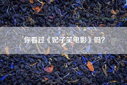 你看过《妃子笑电影》吗？