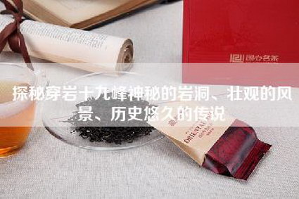 探秘穿岩十九峰神秘的岩洞、壮观的风景、历史悠久的传说