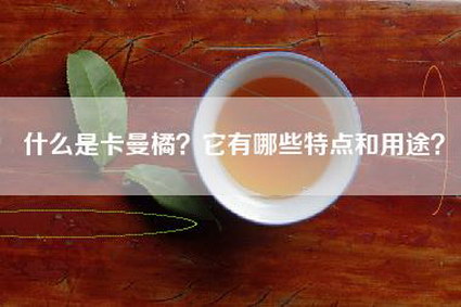 什么是卡曼橘？它有哪些特点和用途？