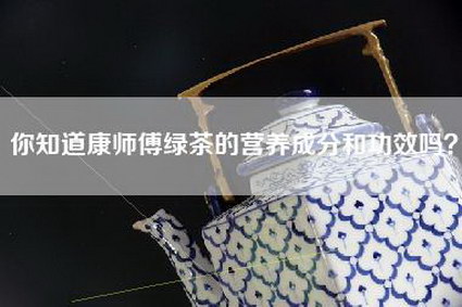 你知道康师傅绿茶的营养成分和功效吗？