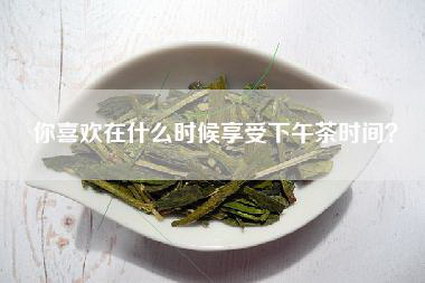 你喜欢在什么时候享受下午茶时间？