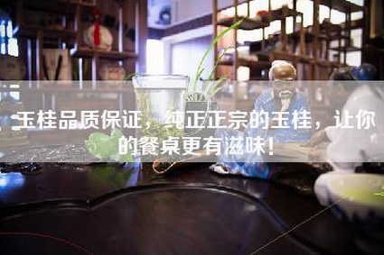 玉桂品质保证，纯正正宗的玉桂，让你的餐桌更有滋味！