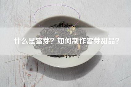 什么是雪芽？如何制作雪芽甜品？