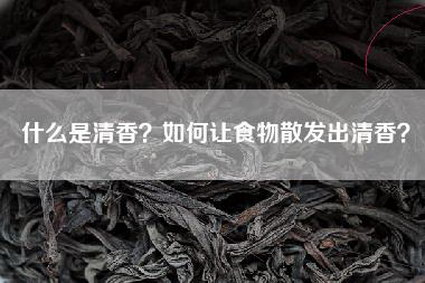 什么是清香？如何让食物散发出清香？