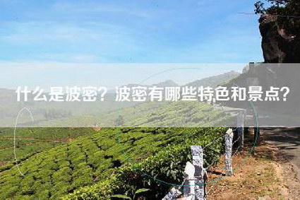 什么是波密？波密有哪些特色和景点？