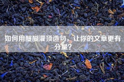 如何用醍醐灌顶造句，让你的文章更有分量？