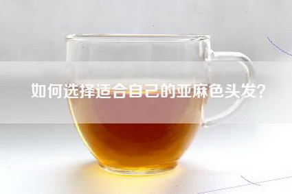 如何选择适合自己的亚麻色头发？