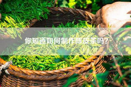 你知道如何制作陈皮茶吗？