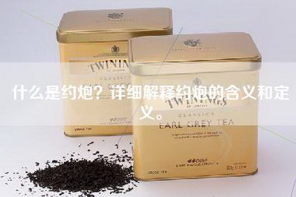 什么是约炮？详细解释约炮的含义和定义。