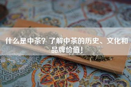 什么是中茶？了解中茶的历史、文化和品牌价值！