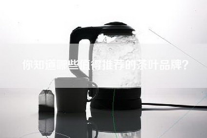 你知道哪些值得推荐的茶叶品牌？