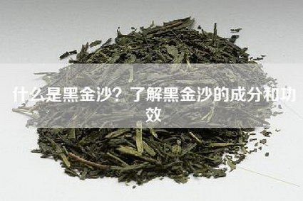 什么是黑金沙？了解黑金沙的成分和功效