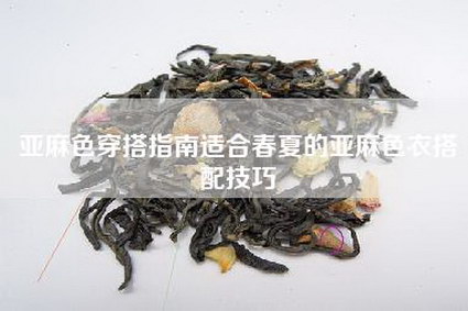 亚麻色穿搭指南适合春夏的亚麻色衣搭配技巧