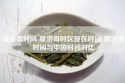 摩洛哥时间-摩洛哥时区现在时间-摩洛哥时间与中国时间对比