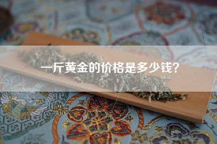 一斤黄金的价格是多少钱？