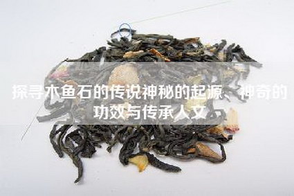 探寻木鱼石的传说神秘的起源、神奇的功效与传承人文