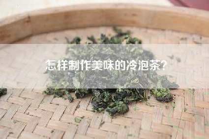 怎样制作美味的冷泡茶？