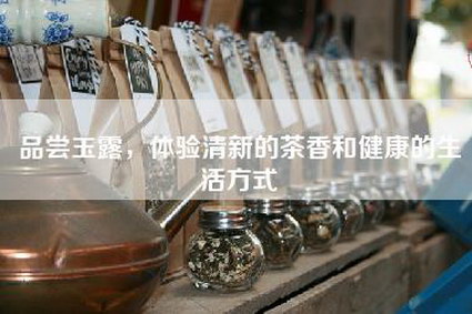品尝玉露，体验清新的茶香和健康的生活方式